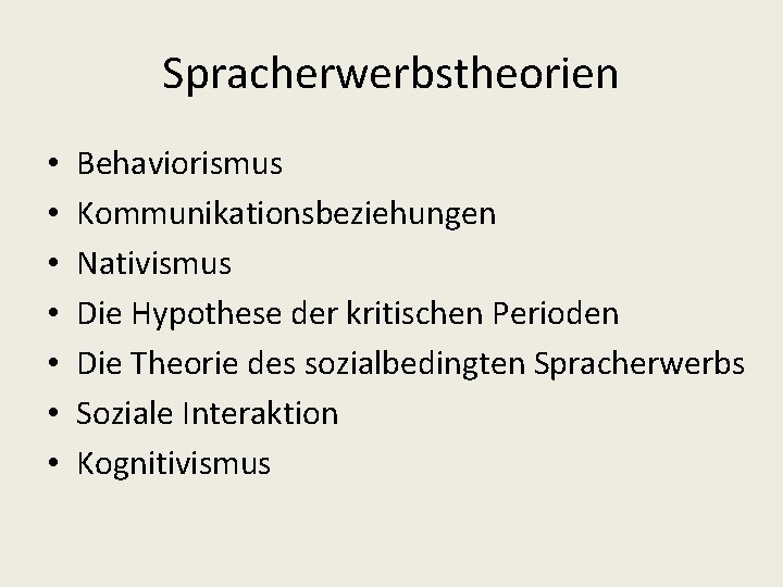 Spracherwerbstheorien • • Behaviorismus Kommunikationsbeziehungen Nativismus Die Hypothese der kritischen Perioden Die Theorie des