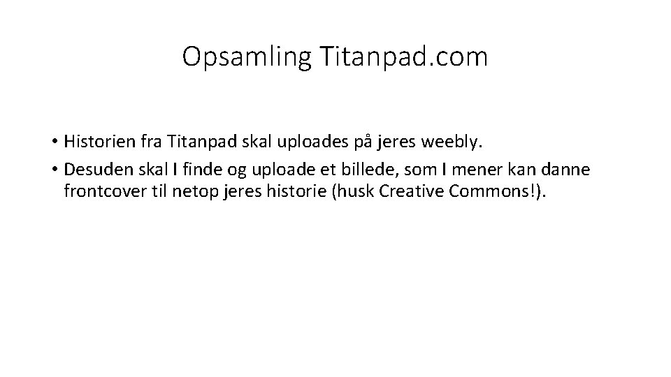 Opsamling Titanpad. com • Historien fra Titanpad skal uploades på jeres weebly. • Desuden