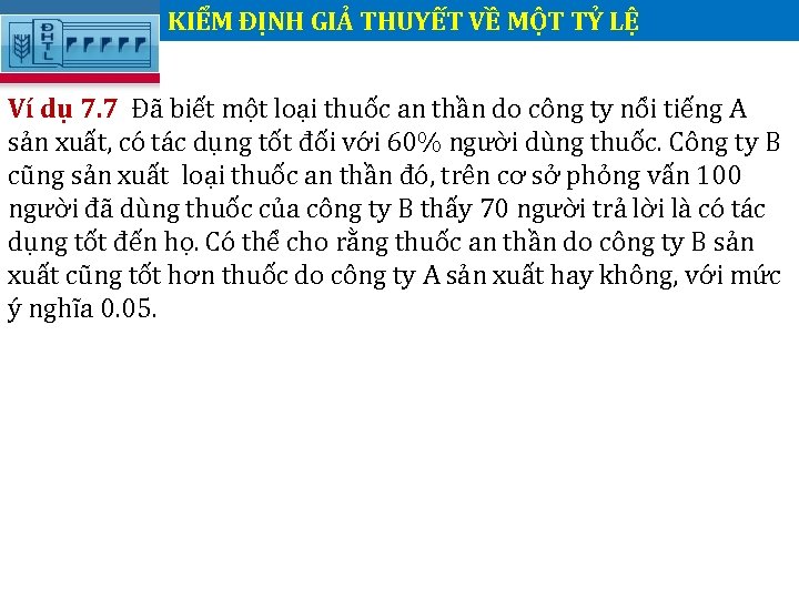 KIỂM ĐỊNH GIẢ THUYẾT VỀ MỘT TỶ LỆ Ví dụ 7. 7 Đã biết