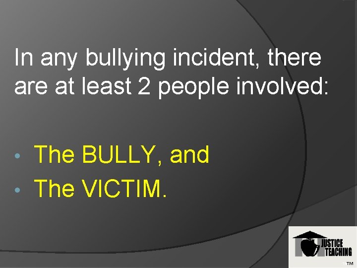 In any bullying incident, there at least 2 people involved: The BULLY, and •