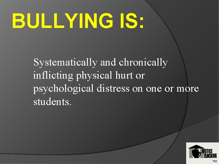 BULLYING IS: Systematically and chronically inflicting physical hurt or psychological distress on one or