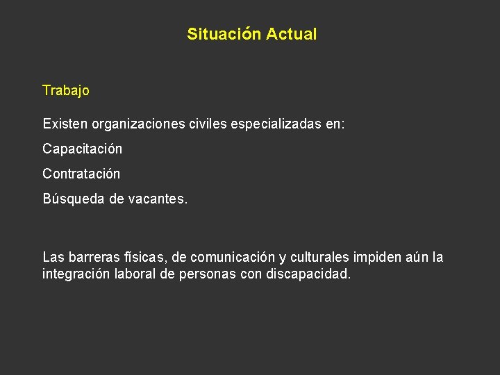 Situación Actual Trabajo Existen organizaciones civiles especializadas en: Capacitación Contratación Búsqueda de vacantes. Las