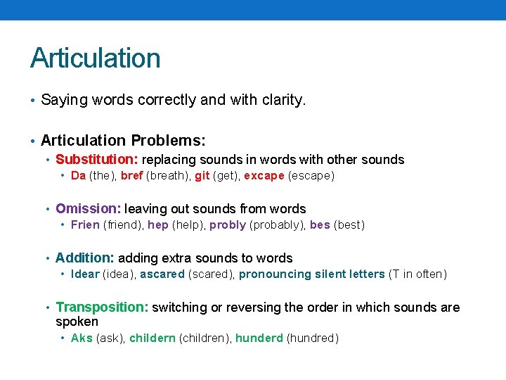 Articulation • Saying words correctly and with clarity. • Articulation Problems: • Substitution: replacing