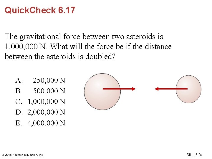 Quick. Check 6. 17 The gravitational force between two asteroids is 1, 000 N.
