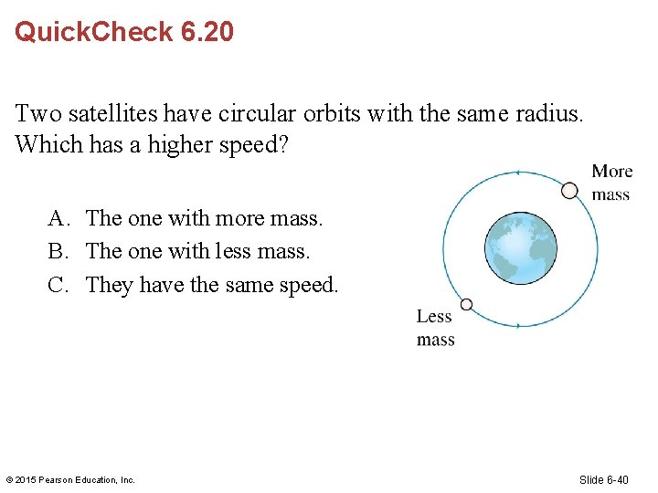 Quick. Check 6. 20 Two satellites have circular orbits with the same radius. Which