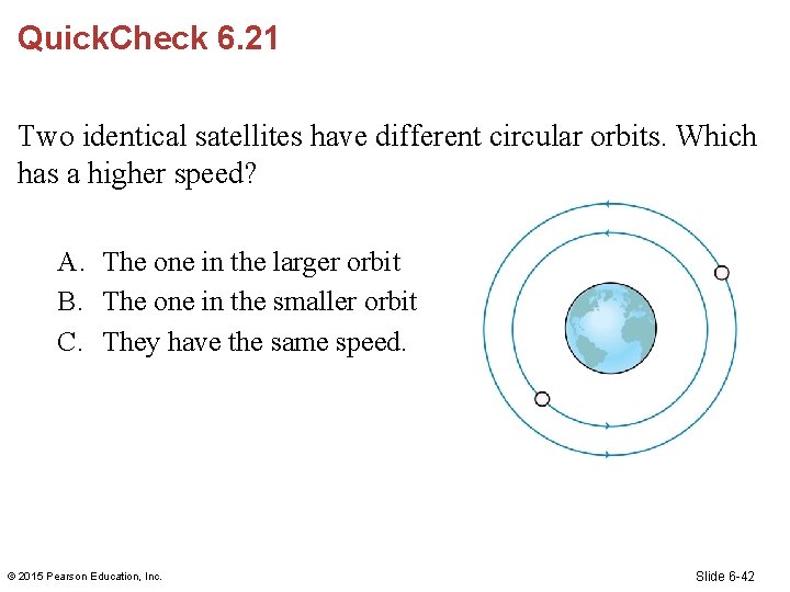 Quick. Check 6. 21 Two identical satellites have different circular orbits. Which has a