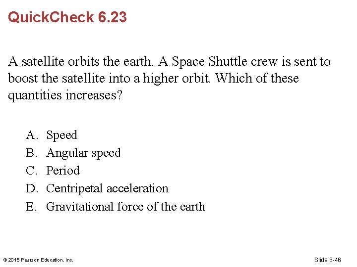 Quick. Check 6. 23 A satellite orbits the earth. A Space Shuttle crew is