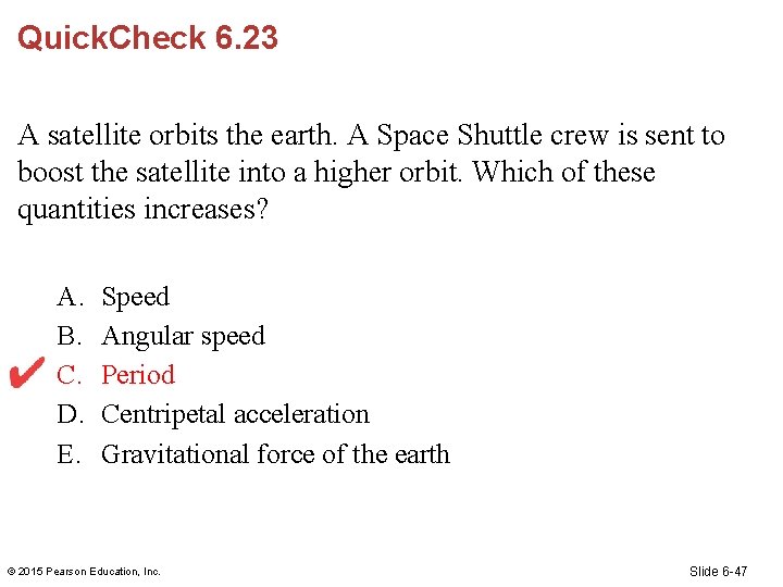Quick. Check 6. 23 A satellite orbits the earth. A Space Shuttle crew is
