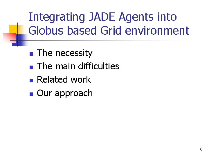Integrating JADE Agents into Globus based Grid environment n n The necessity The main