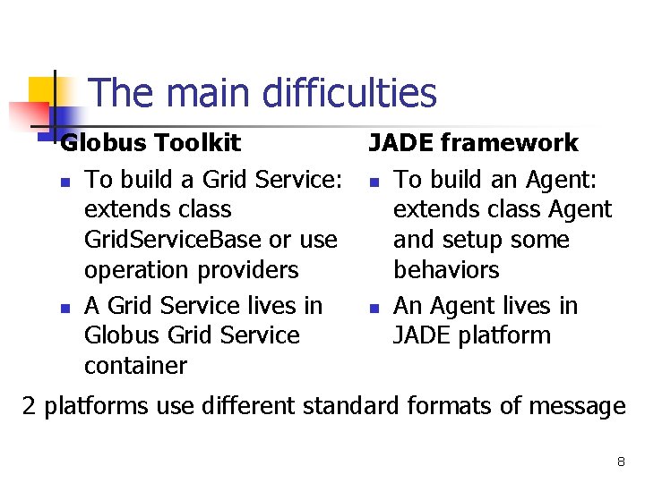 The main difficulties Globus Toolkit n To build a Grid Service: extends class Grid.