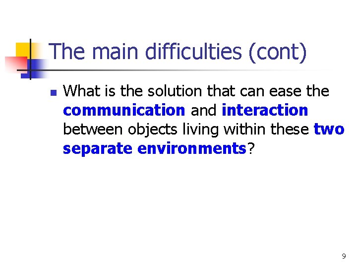 The main difficulties (cont) n What is the solution that can ease the communication