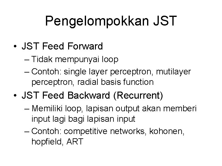 Pengelompokkan JST • JST Feed Forward – Tidak mempunyai loop – Contoh: single layer