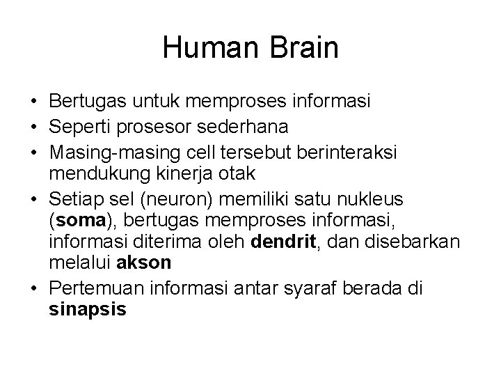 Human Brain • Bertugas untuk memproses informasi • Seperti prosesor sederhana • Masing-masing cell