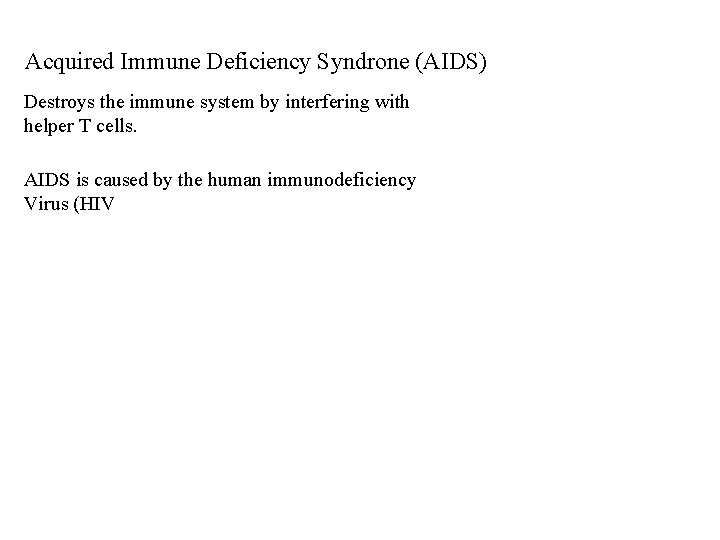 Acquired Immune Deficiency Syndrone (AIDS) Destroys the immune system by interfering with helper T