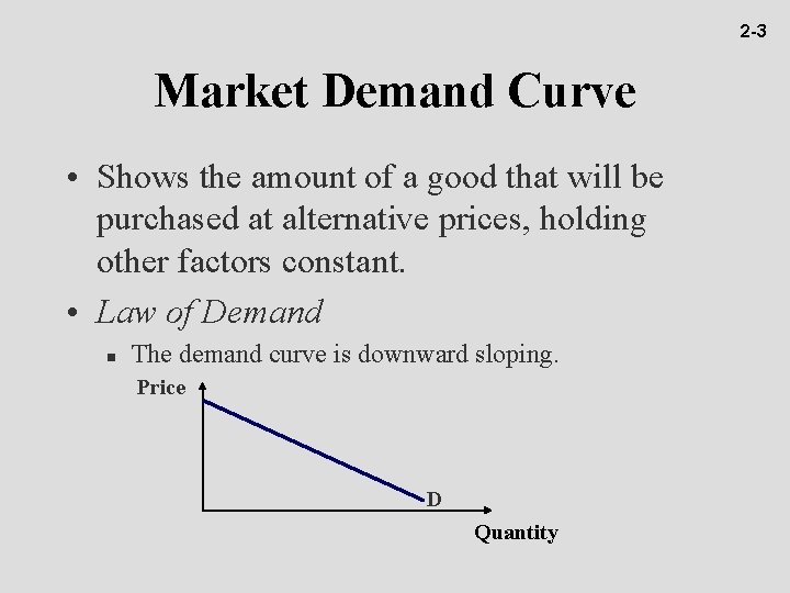 2 -3 Market Demand Curve • Shows the amount of a good that will