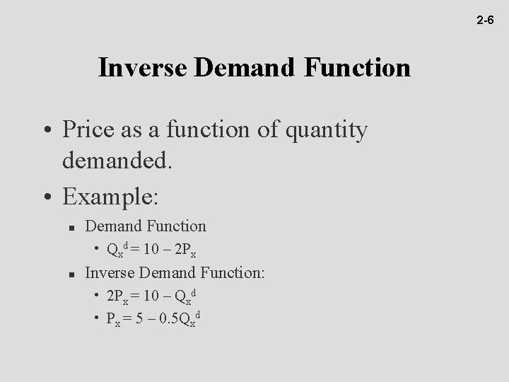 2 -6 Inverse Demand Function • Price as a function of quantity demanded. •