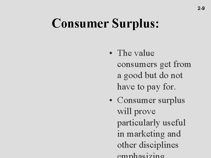 2 -9 Consumer Surplus: • The value consumers get from a good but do