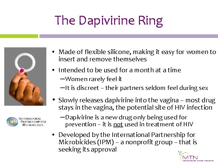 The Dapivirine Ring • Made of flexible silicone, making it easy for women to
