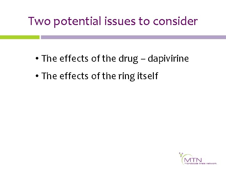 Two potential issues to consider • The effects of the drug – dapivirine •
