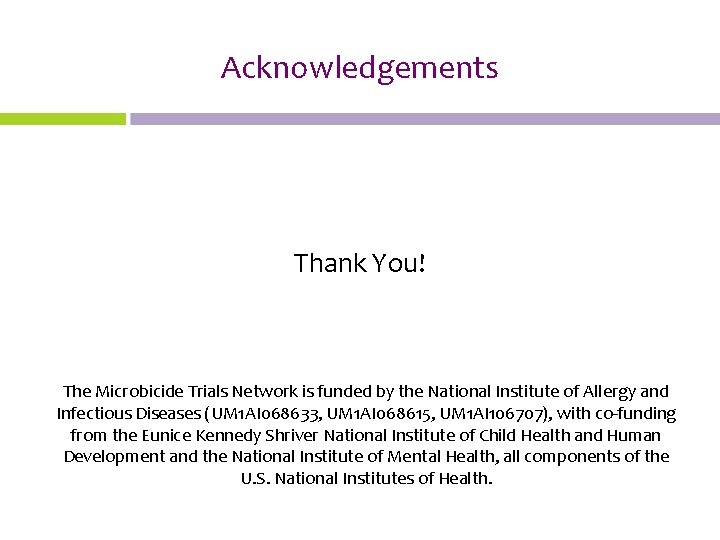 Acknowledgements Thank You! The Microbicide Trials Network is funded by the National Institute of