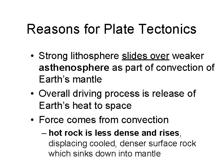 Reasons for Plate Tectonics • Strong lithosphere slides over weaker asthenosphere as part of