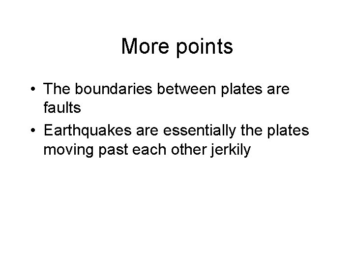 More points • The boundaries between plates are faults • Earthquakes are essentially the