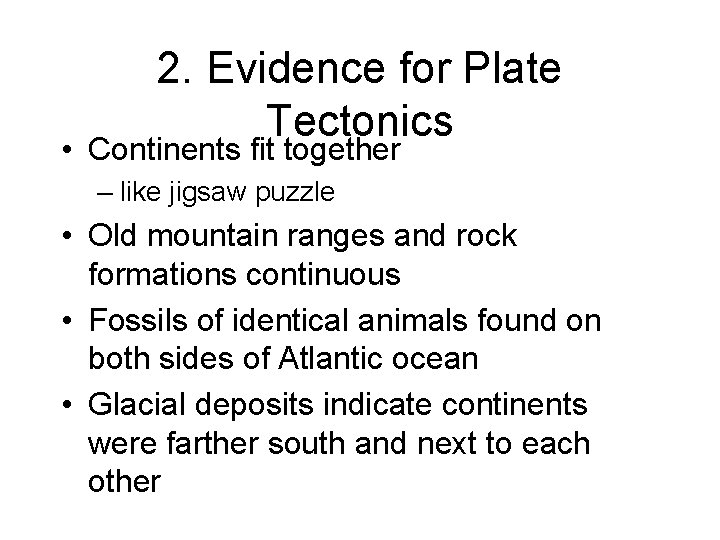 2. Evidence for Plate Tectonics • Continents fit together – like jigsaw puzzle •