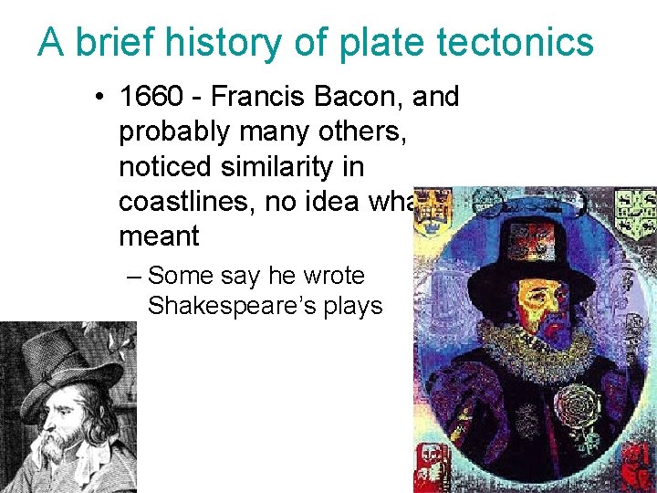 A brief history of plate tectonics • 1660 - Francis Bacon, and probably many