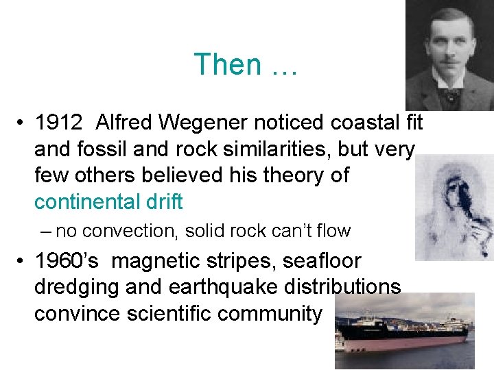 Then … • 1912 Alfred Wegener noticed coastal fit and fossil and rock similarities,