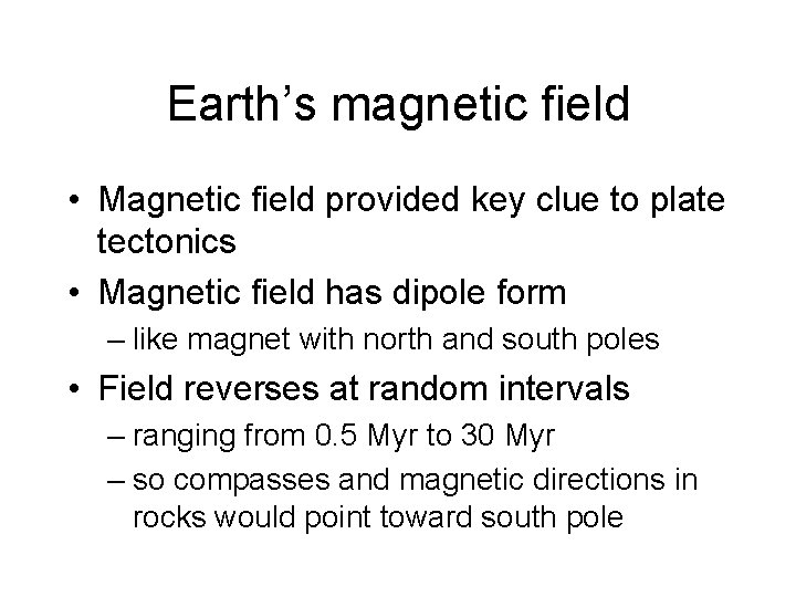 Earth’s magnetic field • Magnetic field provided key clue to plate tectonics • Magnetic