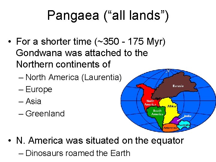 Pangaea (“all lands”) • For a shorter time (~350 - 175 Myr) Gondwana was
