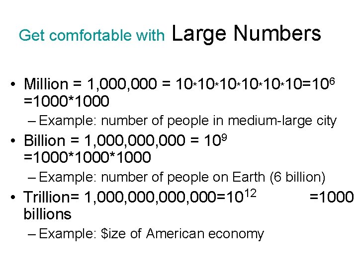 Get comfortable with Large Numbers • Million = 1, 000 = 10*10*10*10=106 =1000*1000 –