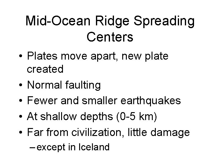 Mid-Ocean Ridge Spreading Centers • Plates move apart, new plate created • Normal faulting