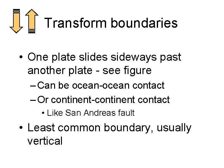 Transform boundaries • One plate slides sideways past another plate - see figure –