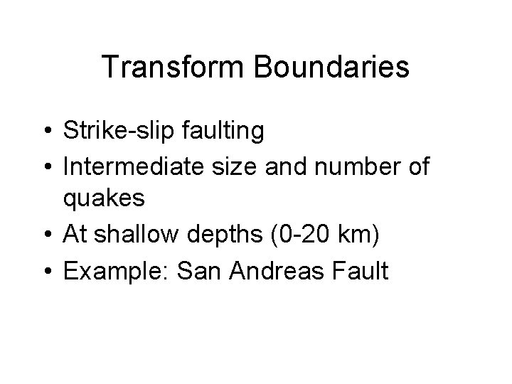 Transform Boundaries • Strike-slip faulting • Intermediate size and number of quakes • At