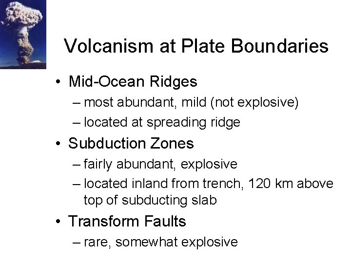 Volcanism at Plate Boundaries • Mid-Ocean Ridges – most abundant, mild (not explosive) –