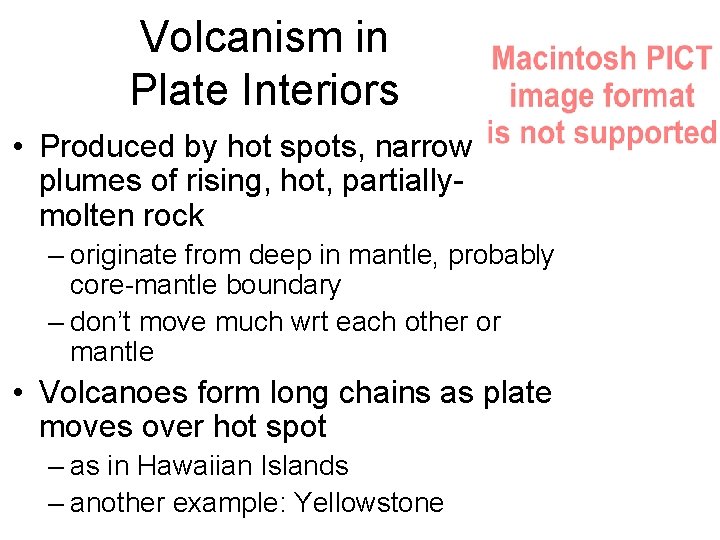 Volcanism in Plate Interiors • Produced by hot spots, narrow plumes of rising, hot,