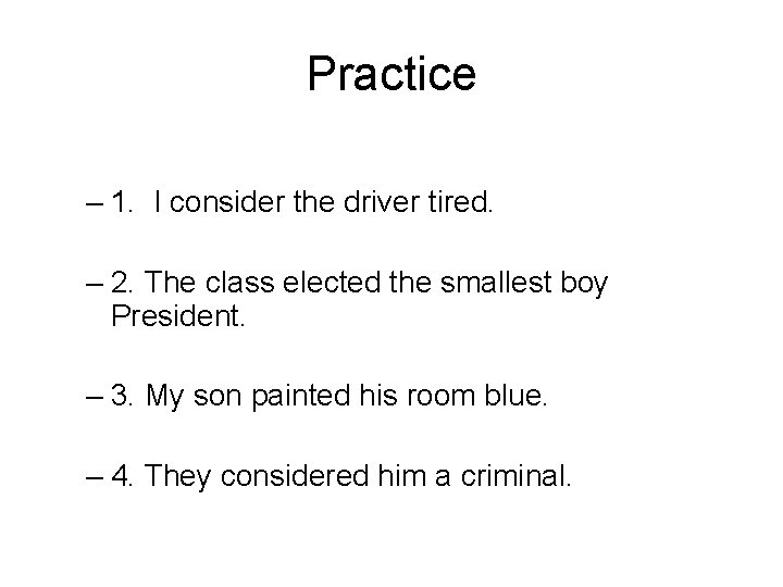 Practice – 1. I consider the driver tired. – 2. The class elected the