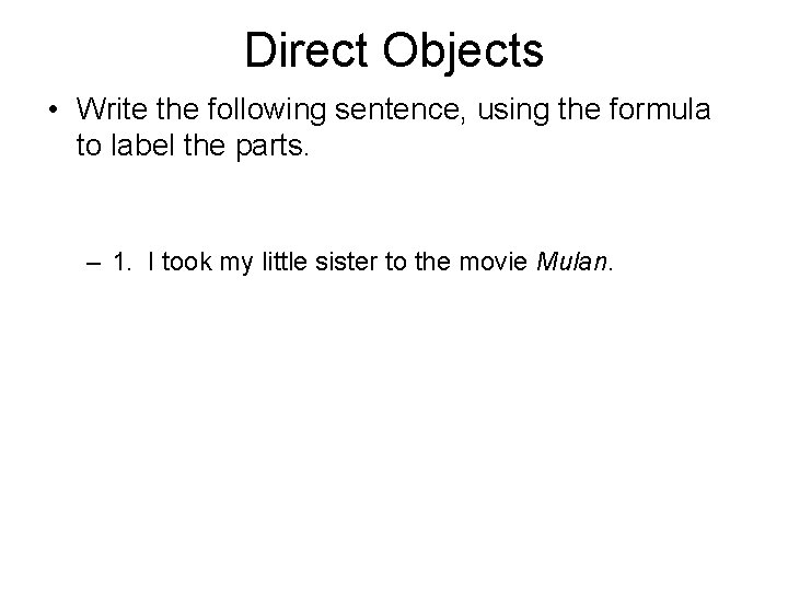 Direct Objects • Write the following sentence, using the formula to label the parts.