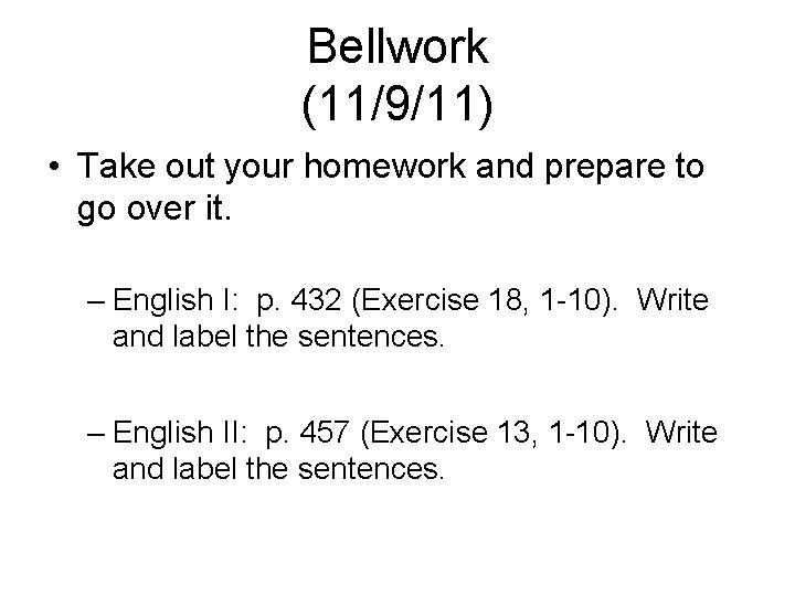 Bellwork (11/9/11) • Take out your homework and prepare to go over it. –