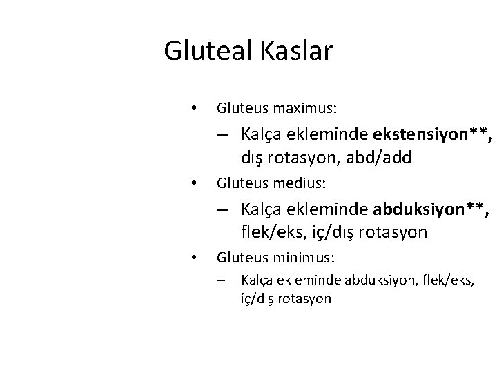 Gluteal Kaslar • Gluteus maximus: – Kalça ekleminde ekstensiyon**, dış rotasyon, abd/add • Gluteus Gluteal Kaslar • Gluteus maximus: – Kalça ekleminde ekstensiyon**, dış rotasyon, abd/add • Gluteus