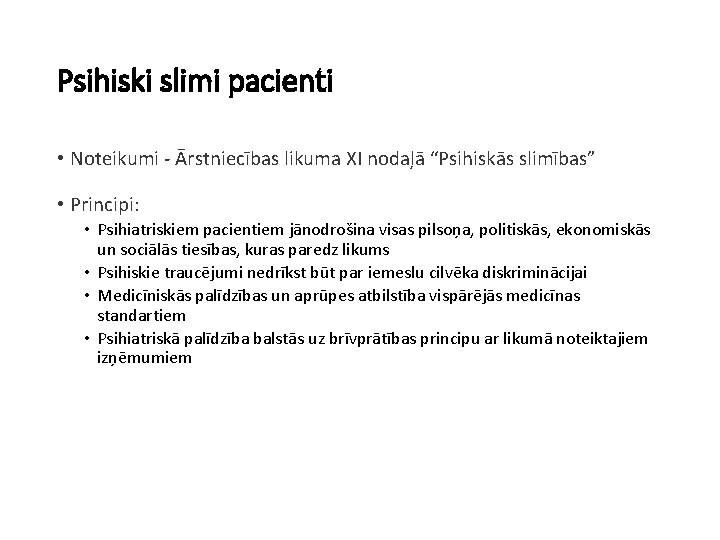 Psihiski slimi pacienti • Noteikumi - Ārstniecības likuma XI nodaļā “Psihiskās slimības” • Principi: