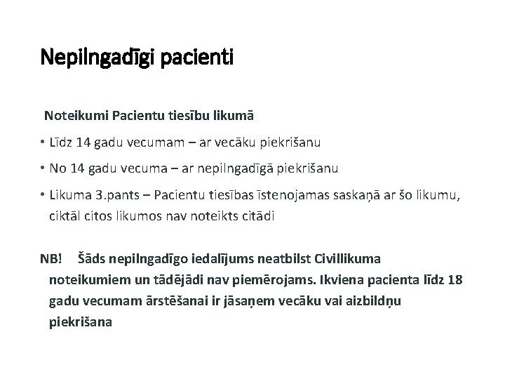 Nepilngadīgi pacienti Noteikumi Pacientu tiesību likumā • Līdz 14 gadu vecumam – ar vecāku