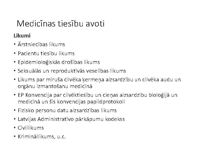 Medicīnas tiesību avoti Likumi • Ārstniecības likums • Pacientu tiesību likums • Epidemioloģiskās drošības