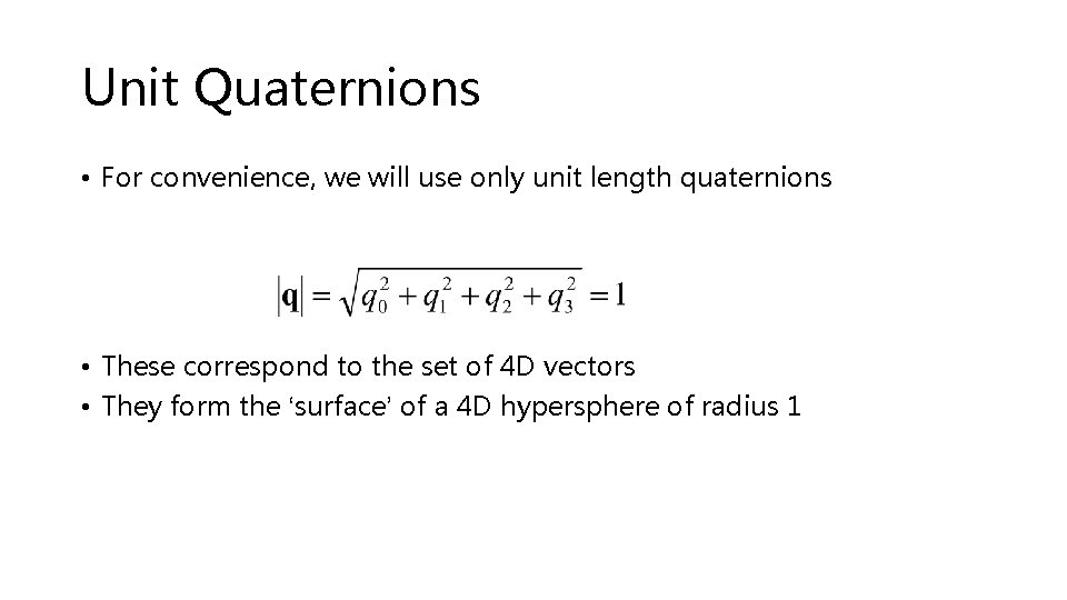 Unit Quaternions • For convenience, we will use only unit length quaternions • These