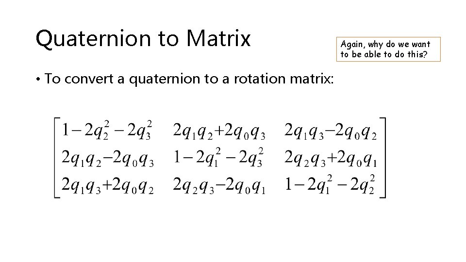 Quaternion to Matrix • To convert a quaternion to a rotation matrix: Again, why