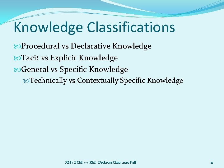 Knowledge Classifications Procedural vs Declarative Knowledge Tacit vs Explicit Knowledge General vs Specific Knowledge