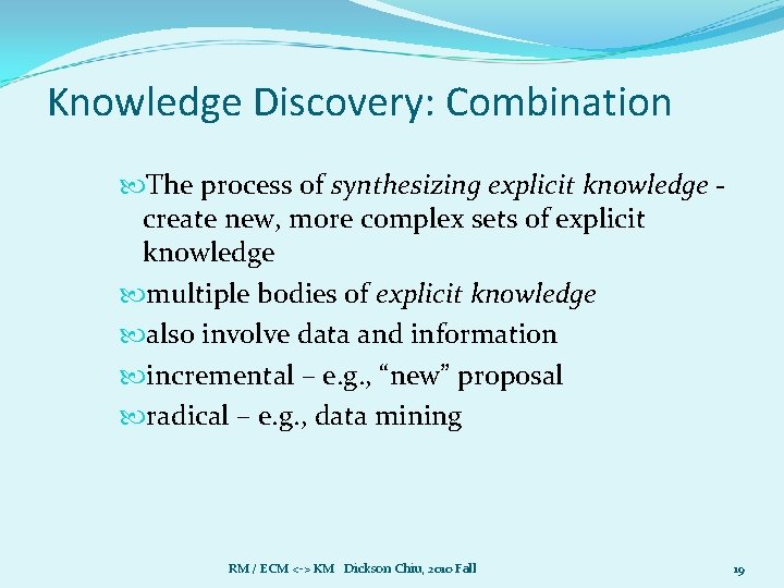 Knowledge Discovery: Combination The process of synthesizing explicit knowledge create new, more complex sets