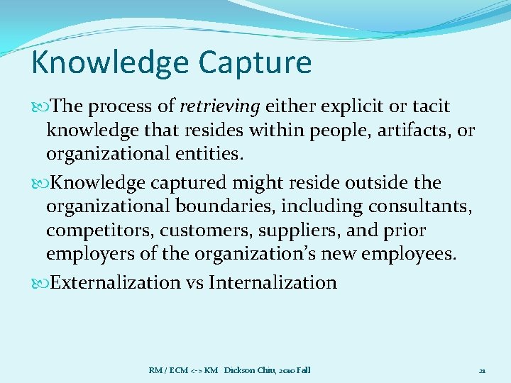 Knowledge Capture The process of retrieving either explicit or tacit knowledge that resides within