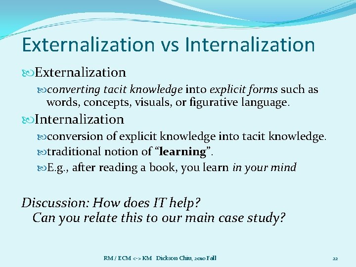 Externalization vs Internalization Externalization converting tacit knowledge into explicit forms such as words, concepts,